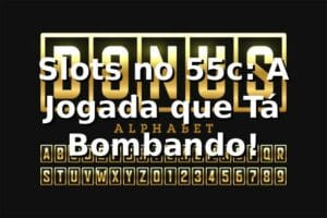 Slots no 55c: A Jogada que Tá Bombando! 🎰