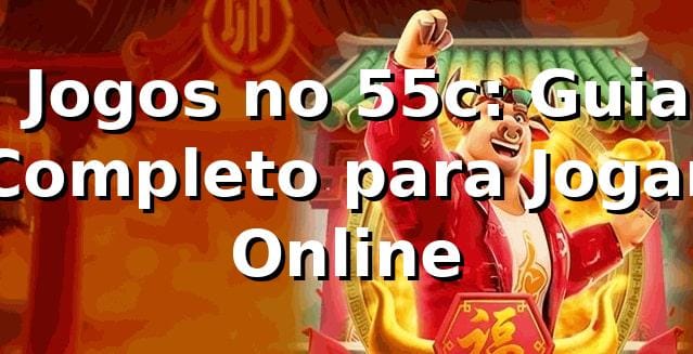 ⭐ Jogos no 55c: Guia Completo para Jogar Online