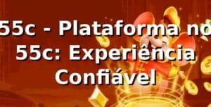 55c - Plataforma no 55c: Experiência Confiável